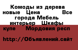Комоды из дерева новые › Цена ­ 9 300 - Все города Мебель, интерьер » Шкафы, купе   . Мордовия респ.
